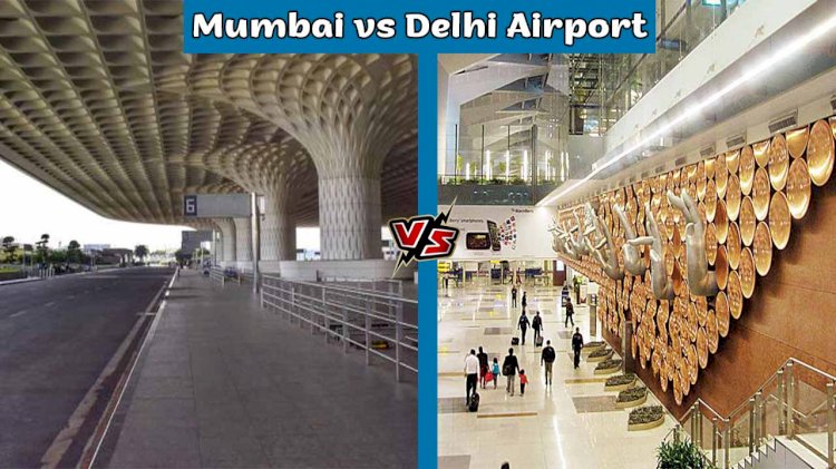 Mumbai Airport VS Delhi Airport Comparison