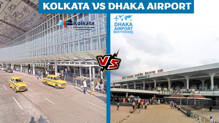 Kolkata Airport Vs Dhaka Airport Comparison
